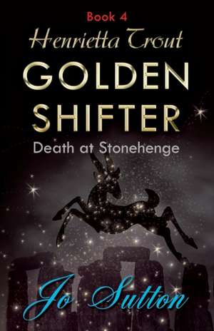 Henrietta Trout, Golden Shifter Book 4: Death at Stonehenge de Jo Sutton