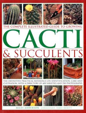 The Complete Illustrated Guide to Growing Cacti & Succulents de Miles Anderson