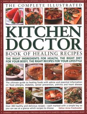 The Complete Illustrated Kitchen Doctor Book of Healing Recipes: The Right Ingredients for Health, the Right Diet for Our Body, the Right Recipes for de Anne Freshwater