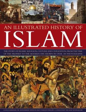 An Illustrated History of Islam: The Story of Islamic Religion, Culture and Civilization, from the Time of the Prophet to the Modern Day, Shown in Ov de Raana Bokhari