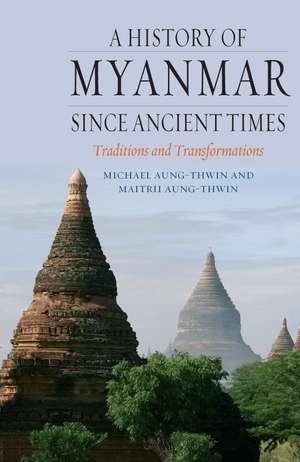 A History of Myanmar since Ancient Times: Traditions and Transformations de Michael Aung-Thwin