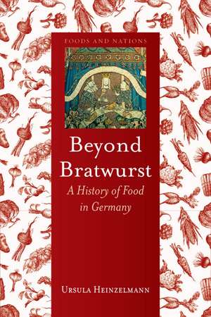 Beyond Bratwurst: A History of Food in Germany de Ursula Heinzelmann