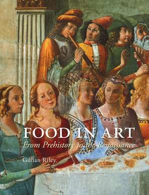 Food in Art: From Prehistory to the Renaissance de Gillian Riley