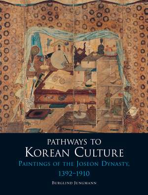 Pathways to Korean Culture: Paintings of the Joseon Dynasty, 1392-1910 de Burglind Jungmann