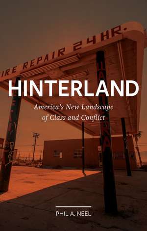 Hinterland: America’s New Landscape of Class and Conflict de Phil A. Neel