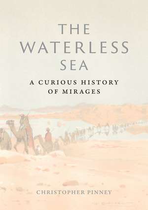 The Waterless Sea: A Curious History of Mirages de Christopher Pinney