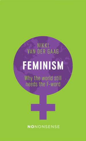 NoNonsense Feminism: Why the World Still Needs the F-Word de Nikki van der Gaag