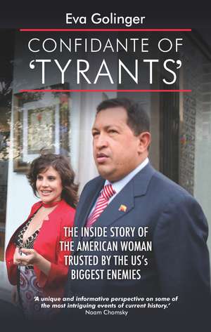 Confidante of Tyrants: The Inside Story of the American Woman Trusted by the US' Biggest Enemies de Eva Golinger