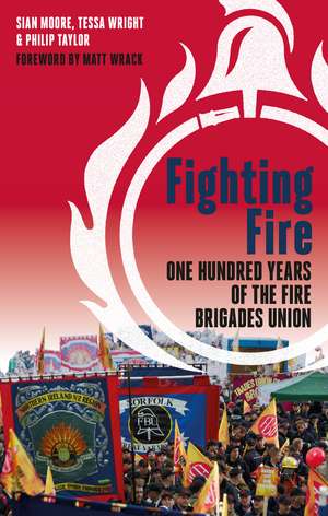 Fighting Fire: One Hundred Years of the Fire Brigades Union de Sian Moore