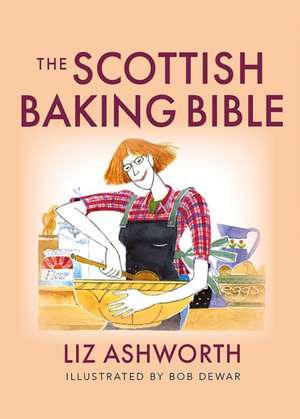 The Scottish Baking Bible de Liz Ashworth