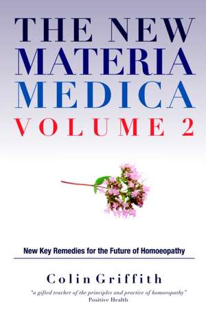 The New Materia Medica, Volume 2: New Key Remedies for the Future of Homeopathy de Colin Griffith