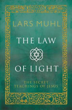 The Law of Light: The Secret Teachings of Jesus de LARS MUHL