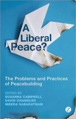 A Liberal Peace?: The Problems and Practices of Peacebuilding de Susanna Campbell