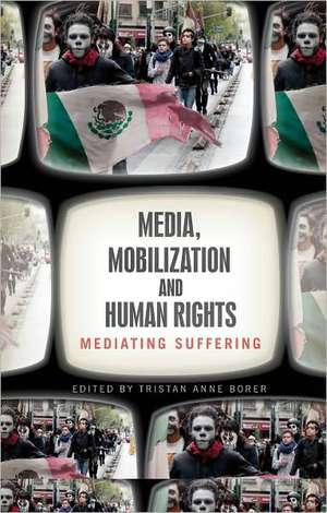 Media, Mobilization, and Human Rights: Mediating Suffering de Tristan Anne Borer