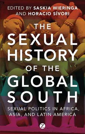 The Sexual History of the Global South: Sexual Politics in Africa, Asia and Latin America de Saskia Wieringa