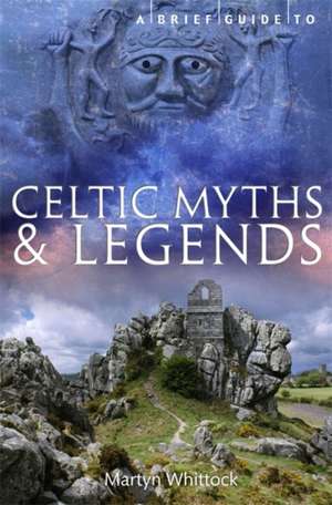 A Brief Guide to Celtic Myths and Legends de Martyn Whittock