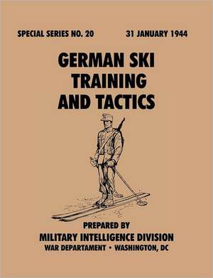 German Ski Training and Tactics (Special Series, No.20): Astudyoftotalwarstrategy. de Military Intelligence Division