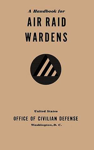 A Handbook for Air Raid Wardens (1941) de Office of Civilian Defense