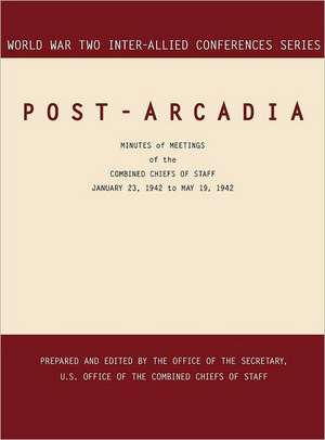 Post-Arcadia: Washington, D.C. and London, 23 January 1941-19 May 1942 (World War II Inter-Allied Conferences Series) de Inter-Allied Conferences staff