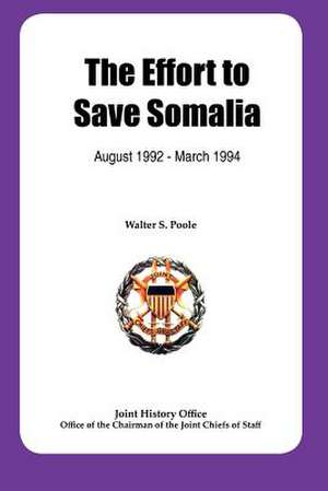 The Effort to Save Somalia, August 1922 - March 1994 de Walter S. Poole