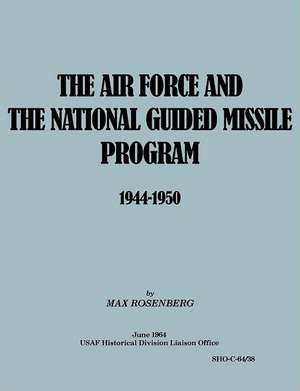 The Air Force and the National Guided Missile Program 1944-1950 de Max Rosenberg