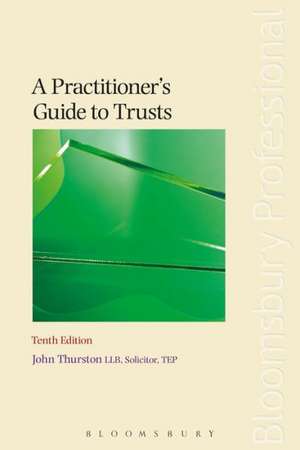 A Practitioner's Guide to Trusts: Tenth Edition de Llb Thurston, John