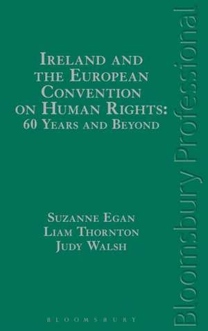 Ireland and the European Convention on Human Rights: 60 Years and Beyond de Suzanne Egan