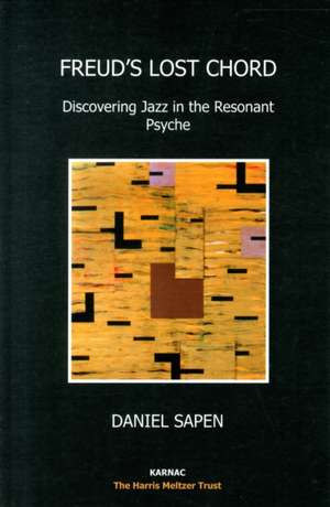 Freud's Lost Chord: Discovering Jazz in the Resonant Psyche de Daniel Sapen