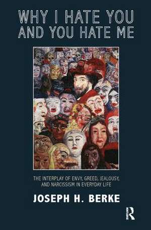 Why I Hate You and You Hate Me: The Interplay of Envy, Greed, Jealousy and Narcissism in Everyday Life de Joseph H. Berke