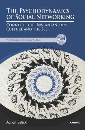 The Psychodynamics of Social Networking: Connected-up Instantaneous Culture and the Self de Dr. Aaron Balick