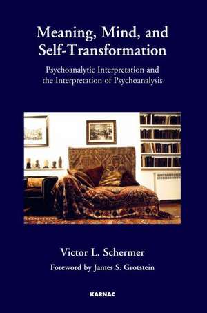 Meaning, Mind, and Self-Transformation: Psychoanalytic Interpretation and the Interpretation of Psychoanalysis de Victor L. Schermer