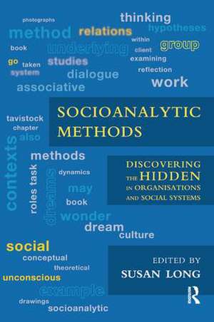 Socioanalytic Methods: Discovering the Hidden in Organisations and Social Systems de Susan Long