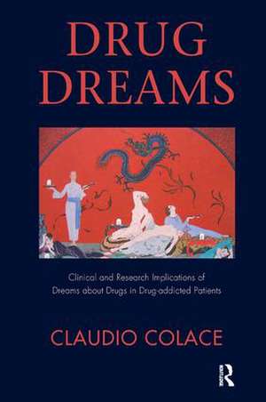 Drug Dreams: Clinical and Research Implications of Dreams about Drugs in Drug-addicted Patients de Claudio Colace