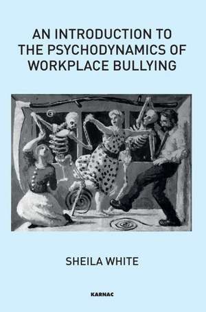 An Introduction to the Psychodynamics of Workplace Bullying de Sheila White