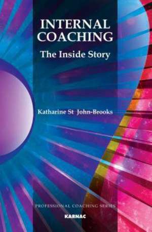 Internal Coaching: The Inside Story de Katharine St John-Brooks