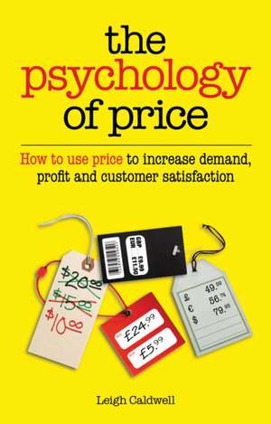 The Psychology of Price: How to use price to increase demand, profit and customer satisfaction de Leigh Caldwell