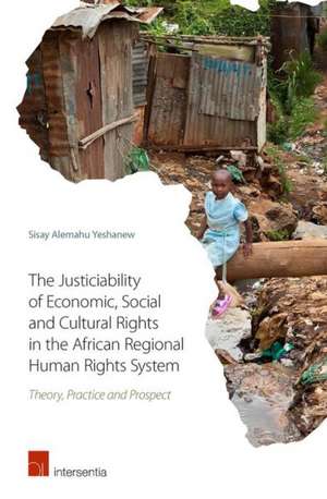 The Justiciability of Economic, Social and Cultural Rights in the African Regional Human Rights System de Sisay Alemahu Yeshanew