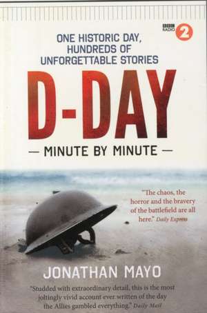 D-Day Minute By Minute de Jonathan Mayo