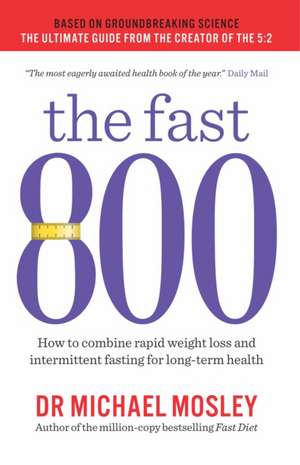 The Fast 800: How to combine rapid weight loss and intermittent fasting for long-term health de Michael Mosley