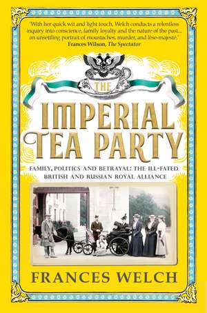 Imperial Tea Party: Family, politics and betrayal: the ill-fated British and Russian royal alliance de Frances Welch