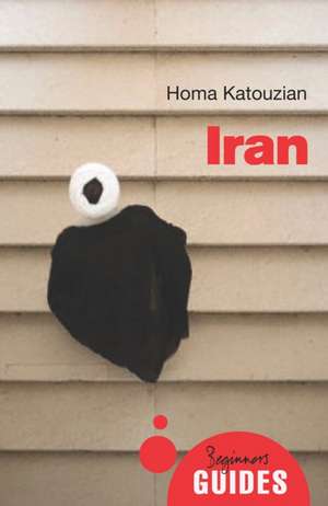 Iran: A Beginner's Guide de Homa Katouzian