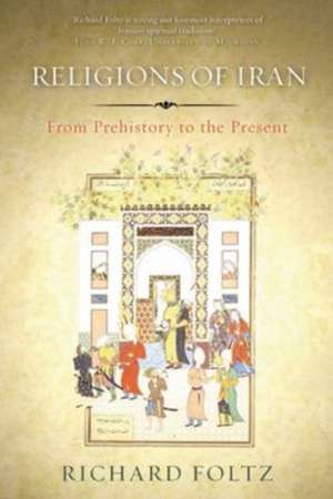 Religions of Iran: From Prehistory to the Present de Richard Foltz