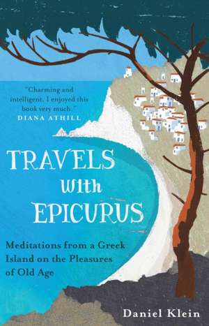 Travels with Epicurus: Meditations from a Greek Island on the Pleasures of Old Age de Daniel Klein