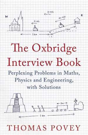 The Oxbridge Interview Book: Perplexing Problems in Maths, Physics and Engineering, with Solutions de Thomas Povey