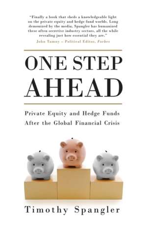 One Step Ahead: Private Equity and Hedge Funds After the Global Financial Crisis de Timothy Spangler