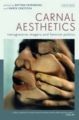 Carnal Aesthetics: Transgressive Imagery and Feminist Politics de Bettina Papenburg