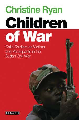 Children of War: Child Soldiers as Victims and Participants in the Sudan Civil War de Christine Ryan