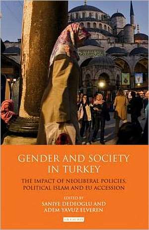 Gender and Society in Turkey: The Impact of Neoliberal Policies, Political Islam and EU Accession de Saniye Dedeoglu