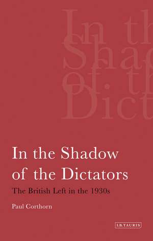 In the Shadow of the Dictators: The British Left in the 1930s de Paul Corthorn