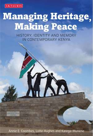 Managing Heritage, Making Peace: History, Identity and Memory in Contemporary Kenya de Annie E. Coombes